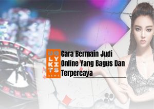 Cara Bermain Judi Online Yang Bagus Dan Terpercaya